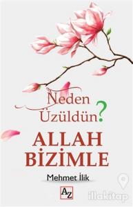 Neden Üzüldün? - Allah Bizimle