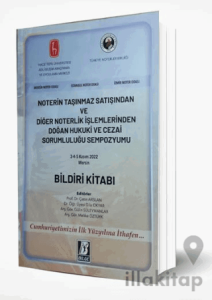 Noterin Taşınmaz Satışından ve Diğer Noterlik İşlemlerinden Doğan Hukuki ve Cezai Sorumluluğu Sempozyumu Bildiri Kitabı