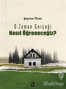 O Zaman Gerçeği Nasıl Öğreneceğiz?
