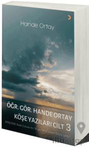 Öğr. Gör. Hande Ortay Köşe Yazıları Cilt 3