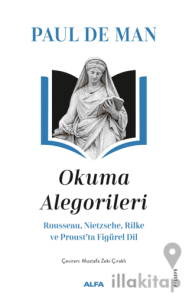 Okuma Alegorileri - Rousseau, Nietzsehe, Rilke ve Proust’ta Figürel Dil