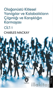Olağanüstü Kitlesel Yanılgılar ve Kalabalıkların Çılgınlığı ve Karışıklığın Karmaşası Cilt 1