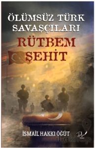 Ölümsüz Türk Savaşçıları "Rütbem Şehit”