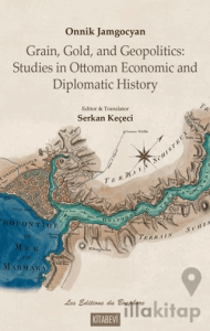 Onnik Jamgocyan Grain, Gold, and Geopolitics: Studies in Ottoman Economic and Diplomatic History