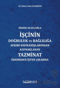 Örnek Olaylarla İşçinin Doğruluk ve Bağlılığa Aykırı Davranışlarından Kaynaklanan Tazminat Ödemeden İşten Çıkarma