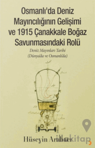 Osmanlı’da Deniz Mayıncılığının Gelişimi ve 1915 Çanakkale Boğaz Savunmasındaki Rolü