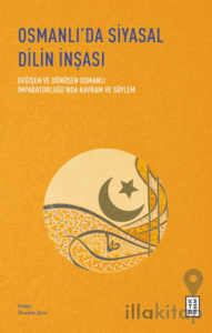 Osmanlı’da Siyasal Dilin İnşası - Değişen ve Dönüşen Osmanlı İmparatorluğu’nda Kavram ve Söylem