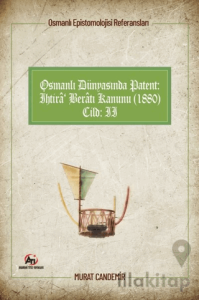 Osmanlı Epistemolojisi Referansları Osmanlı Dünyasında Patent: İhtira Beratı Kanunu (1880) Cilt :2