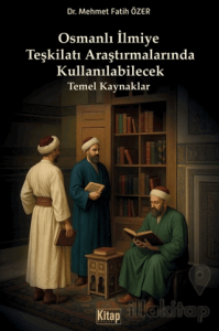 Osmanlı İlmiye Teşkilatı Araştırmalarında Kullanılabilecek Temel Kaynaklar