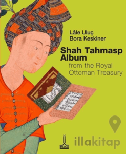 Osmanlı Sultanlık Hazinesinden Şah Tahmasb Albümü
