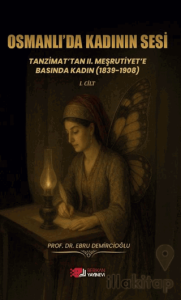 Osmanlı'da Kadının Sesi: Tanzimat'tan 2. Meşrutiyet'e Basında Kadın (1839-1908)