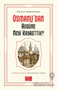 Osmanlı'dan Bugüne Neyi Kaybettik?