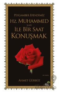 Peygamber Efendimiz Hz. Muhammed (s.a.v.) İle Bir Saat Konuşmak