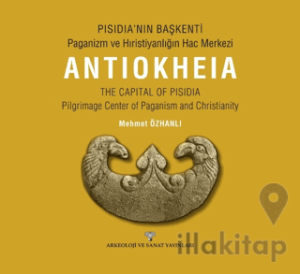 Pısıdıa’nın Başkenti - Paganizm Ve Hıristiyanlığın Hac Merkezi Antıokheıa