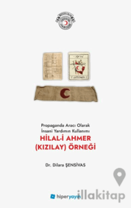Propaganda Aracı Olarak İnsani Yardımın 	Kullanımı Hilal-i Ahmer (Kızılay) Örneği