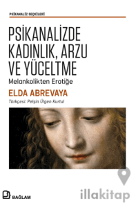 Psikanalizde Kadınlık, Arzu ve Yüceltme/ Melankolikten Erotiğe