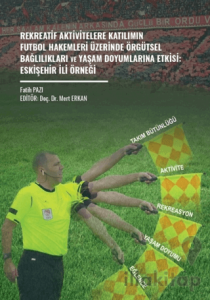 Rekreatif Aktivitelere Katılımın Futbol Hakemleri Üzerinde Örgütsel Bağlılıkları ve Yaşam Doyumlarına Etkisi: Eskişehir İli Örneği