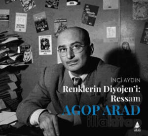 Renklerin Diyojeni: Ressam Agop Arad
