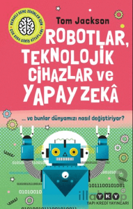 Robotlar, Teknolojik Cihazlar ve Yapay Zeka ve Bunlar Dünyamızı Nasıl Değiştiriyor?