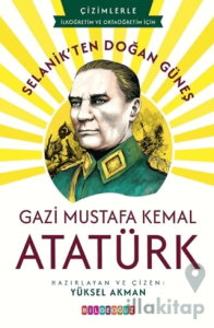 Selanik'ten Doğan Güneş: Gazi Mustafa Kemal Atatürk