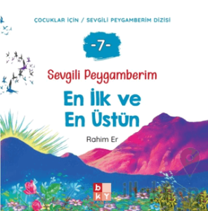 Sevgili Peygamberim - 7 En İlk ve En Üstün