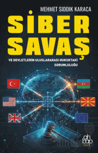 Siber Savaş ve Devletlerin Uluslararası Hukuktaki Sorumluluğu