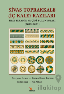 Sivas Toprakkale (İç Kale) Kazıları Sırlı Seramik ve Çini Buluntuları (2019-2021)