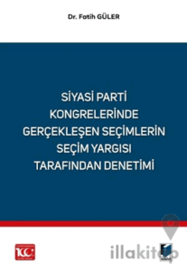 Siyasi Parti Kongrelerinde Gerçekleşen Seçimlerin Seçim Yargısı Tarafından Denetimi