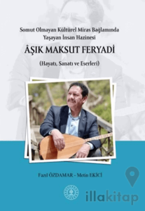 Somut Olmayan Kültürel Miras Bağlamında Yaşayan İnsan Hazinesi Aşık Maksut Feryadı (Hayatı, Sanatı ve Eserleri)