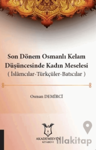 Son Dönem Osmanlı Kelam Düşüncesinde Kadın Meselesi (İslamcılar-Türkçüler-Batıcılar)