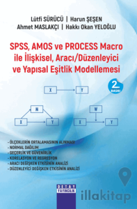SPSS, AMOS ve PROCESS Macro İle İlişkisel, Aracı Düzenleyici ve Yapısal Eşitlik Modellemesi