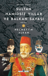 Sultan Hamidsiz Yıllar ve Balkan Savaşı: 1909-1913 Selanik Düştü