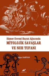 Sümer Evreni Hayat Ağacında Mitolojik Savaşlar ve Nuh Tufanı