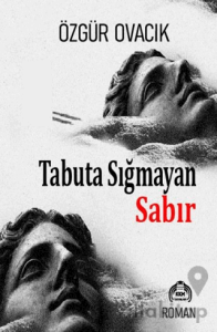 Tabuta Sığmayan Sabır