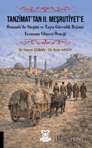 Tanzimat’tan II. Meşrutiyet’e Osmanlı’da Sürgün ve Taşra Güvenlik Rejimi Erzurum Vilayeti Örneği