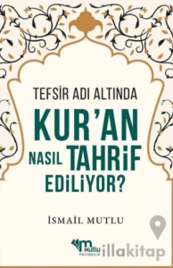 Tefsir Adı Altında Kur'an Nasıl Tahrif Ediliyor?