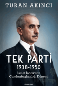 Tek Parti 1938 - 1950 İsmet İnönü’nün Cumhurbaşkanlığı Dönemi