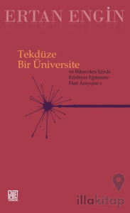 Tekdüze Bir Üniversite - Ve Bileşenleri İçinde Edebiyat Eğitimine Dair Arayışlar- 1