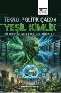 Tekno-Politik Çağda Yeşil Kimlik: Ağ Toplumunda Ekolojik Mücadele