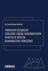 Teknolojik Gelişmeler Sürecinde Liberal Demokrasilerin Denetim ve Gözetim Demokrasisine Dönüşümü