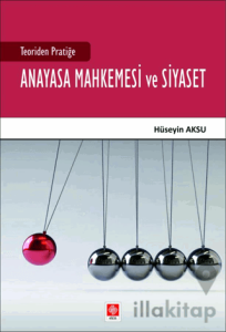 Teoriden Pratiğe Anayasa Mahkemesi ve Siyaset