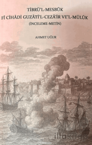 Tibrü'l-Mesbuk Fi Cihadi Guzati'l-Ceza'ir ve'l-Müluk (İnceleme-Metin)
