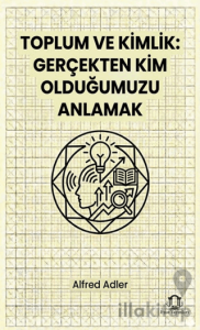 Toplum ve Kimlik Gerçekten Kim Olduğumuzu Anlamak
