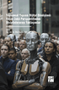 Toplumsal Yapının Dijital Dönüşümü: Yapay Zeka Perspektifinden Disiplinlerarası Yaklaşımlar