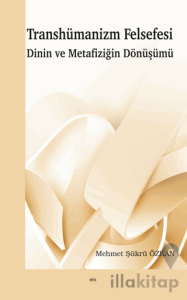 Transhümanizm Felsefesi Dinin ve Metafiziğin Dönüşümü
