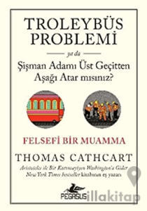 Troleybüs Problemi ya da Şişman Adamı Üst Geçitten Aşağı Atar mısınız?: Felsefi Bir Muamma