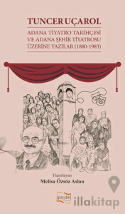 Tuncer Uçarol Adana Tiyatro Tarihçesi ve Adana Şehir Tiyatrosu Üzerine Yazılar (1880-1983)