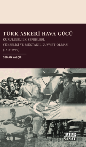 Türk Askeri Hava Gücü: Kuruluşu, İlk Seferleri, Yükselişi ve Müstakil Kuvvet Olması (1911- 1950)
