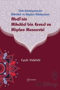 Türk Edebiyatinda Mikdad ve Miyase Hikayeleri: Abdinin Mikdad Bin Esved ve Miyase Mesnevisi