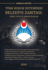 Türk Hukuk Sisteminde Belediye Zabıtası: Görev, Yetki ve Sorumluluklar